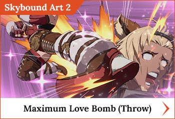 
	<span class='skilltitle'>Maximum Love Bomb (Throw)</span>   <span class='skillsubtitle'>[Invincible / Command Throw]</span>
	<br>
	Performs a powerful suplex attack that has a longer reach and deals much more damage than normal throws.
	<br>
	This skill has an immediate start-up, so use it in close range after closing in on the foe.
	